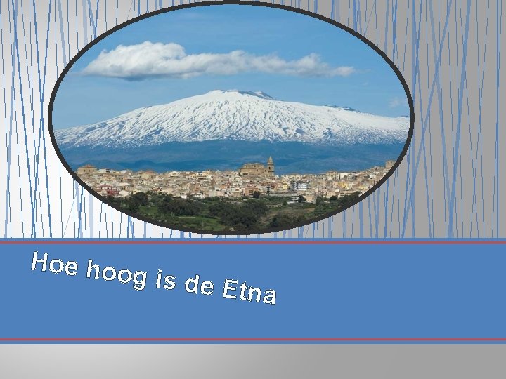 Hoe hoo g is de Etna 