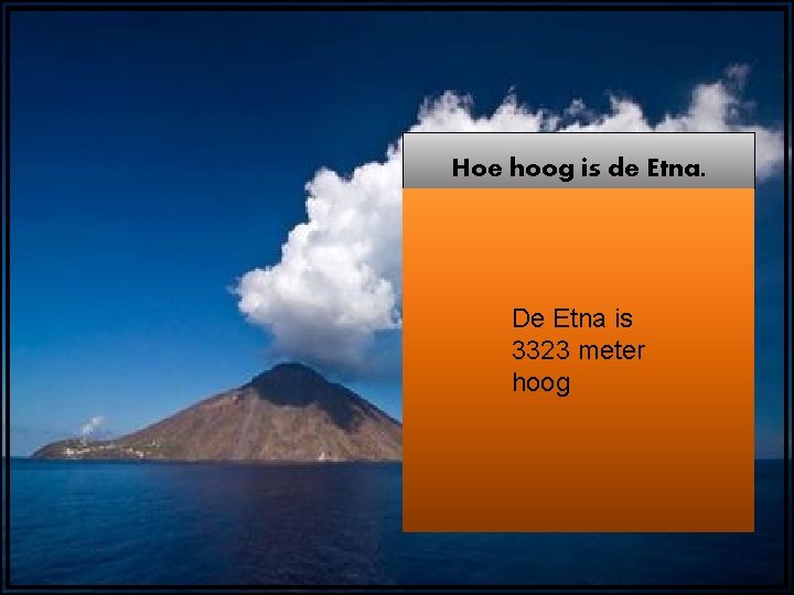 Hoe hoog is de Etna. De Etna is 3323 meter hoog 
