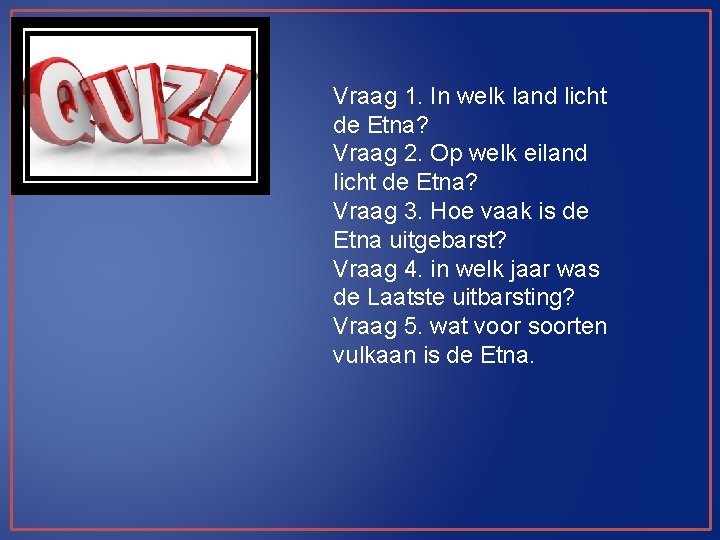 Vraag 1. In welk land licht de Etna? Vraag 2. Op welk eiland licht