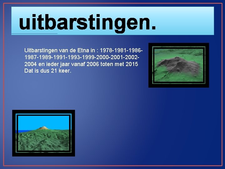 uitbarstingen. Uitbarstingen van de Etna in : 1978 -1981 -19861987 -1989 -1991 -1993 -1999