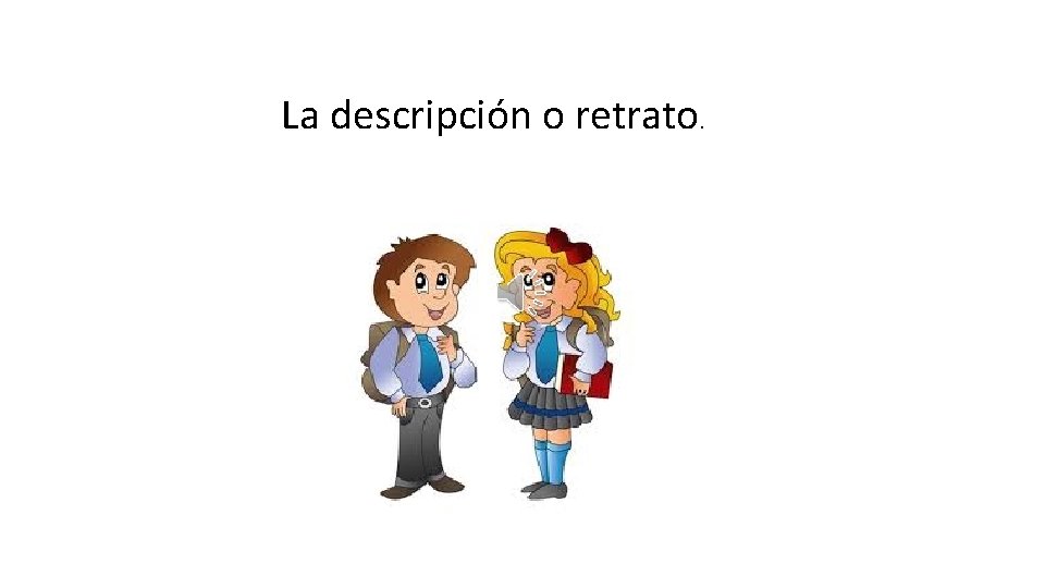 La descripción o retrato. 