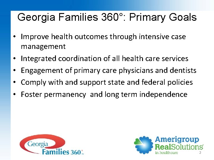 Georgia Families 360°: Primary Goals • Improve health outcomes through intensive case management •