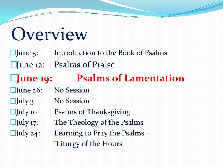 Overview �June 5: Introduction to the Book of Psalms �June 12: Psalms of Praise