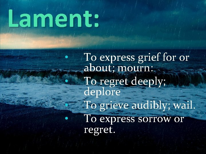 Lament: • • To express grief for or about; mourn: To regret deeply; deplore