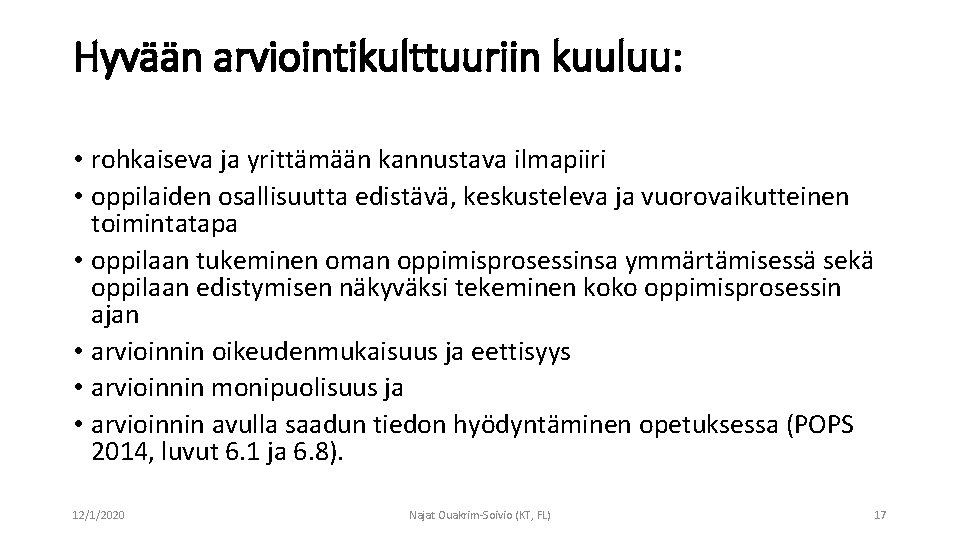 Hyvään arviointikulttuuriin kuuluu: • rohkaiseva ja yrittämään kannustava ilmapiiri • oppilaiden osallisuutta edistävä, keskusteleva