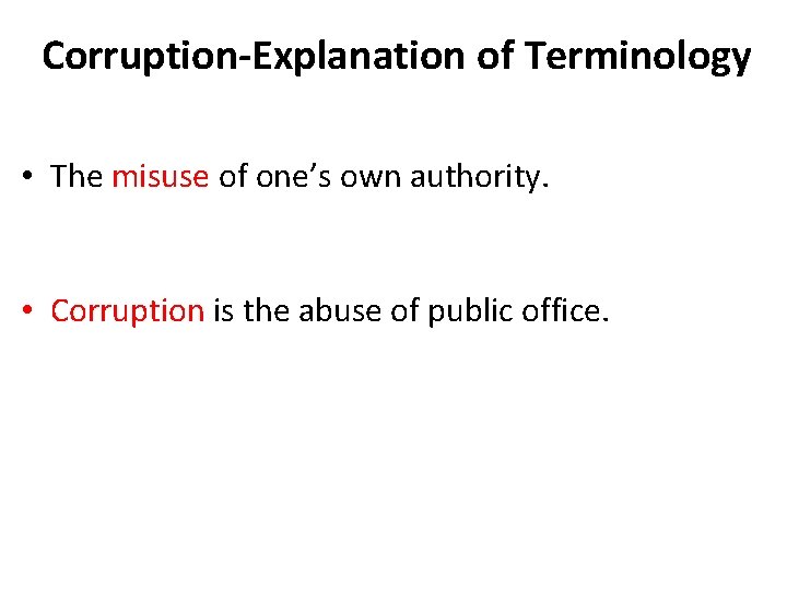 Corruption-Explanation of Terminology • The misuse of one’s own authority. • Corruption is the