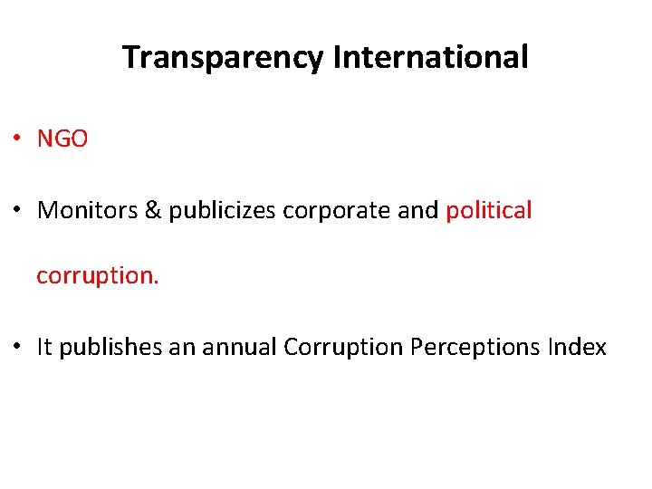 Transparency International • NGO • Monitors & publicizes corporate and political corruption. • It