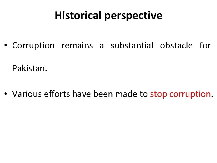 Historical perspective • Corruption remains a substantial obstacle for Pakistan. • Various efforts have