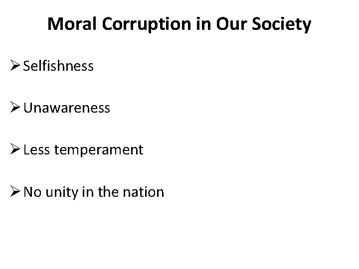 Moral Corruption in Our Society Ø Selfishness Ø Unawareness Ø Less temperament Ø No