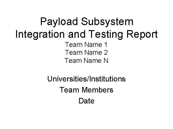 Payload Subsystem Integration and Testing Report Team Name 1 Team Name 2 Team Name