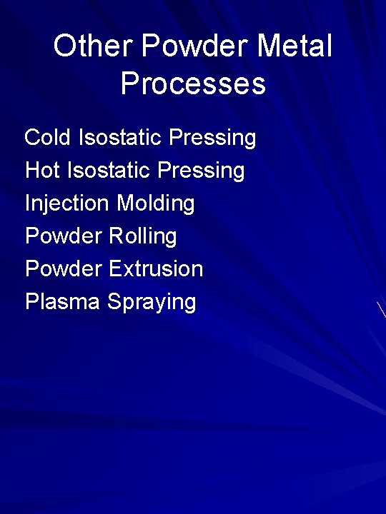 Other Powder Metal Processes Cold Isostatic Pressing Hot Isostatic Pressing Injection Molding Powder Rolling