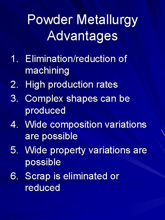 Powder Metallurgy Advantages 1. Elimination/reduction of machining 2. High production rates 3. Complex shapes