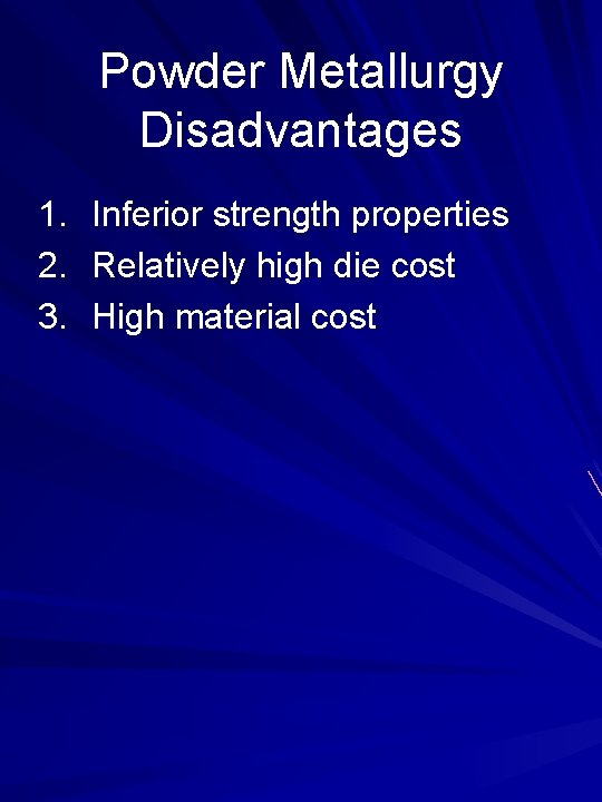 Powder Metallurgy Disadvantages 1. 2. 3. Inferior strength properties Relatively high die cost High