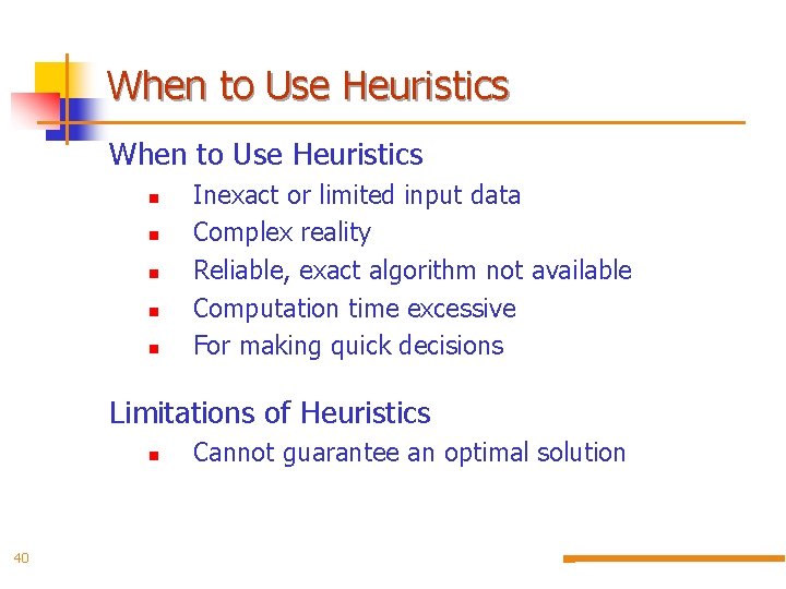 When to Use Heuristics n n n Inexact or limited input data Complex reality
