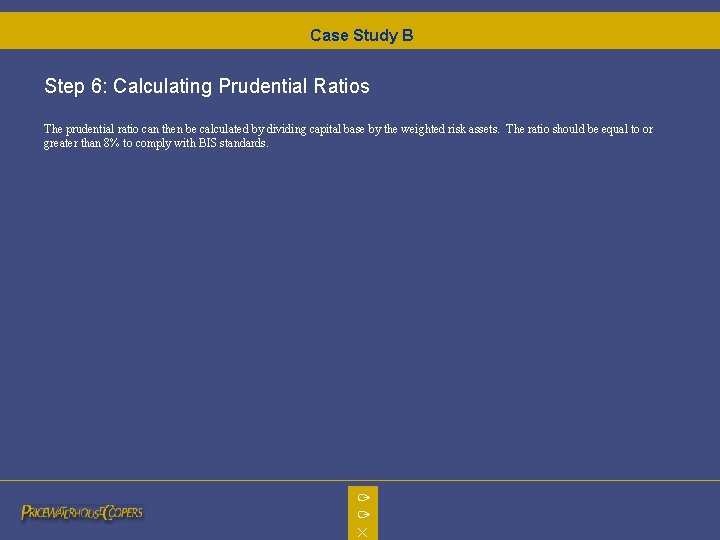 Case Study B Step 6: Calculating Prudential Ratios The prudential ratio can then be