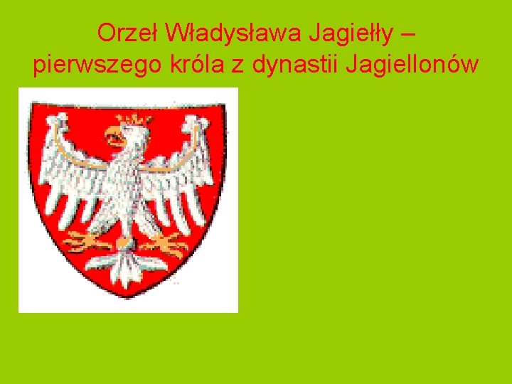 Orzeł Władysława Jagiełły – pierwszego króla z dynastii Jagiellonów 