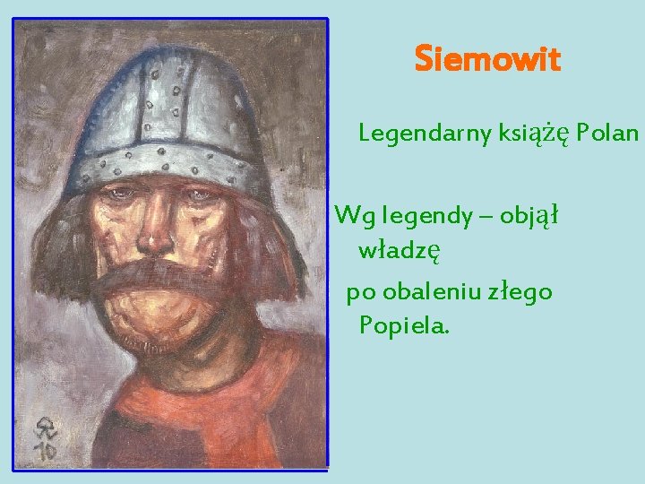 Siemowit Legendarny książę Polan Wg legendy – objął władzę po obaleniu złego Popiela. 