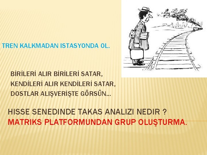 TREN KALKMADAN ISTASYONDA OL. BİRİLERİ ALIR BİRİLERİ SATAR, KENDİLERİ ALIR KENDİLERİ SATAR, DOSTLAR ALIŞVERİŞTE