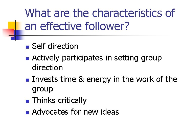 What are the characteristics of an effective follower? n n n Self direction Actively