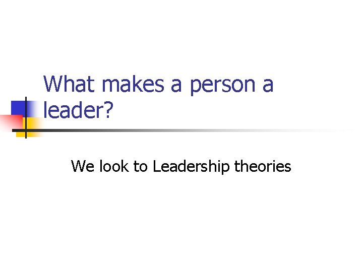 What makes a person a leader? We look to Leadership theories 