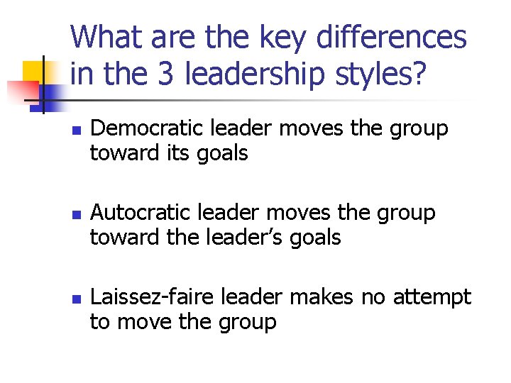 What are the key differences in the 3 leadership styles? n n n Democratic