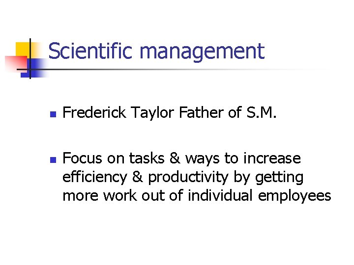 Scientific management n n Frederick Taylor Father of S. M. Focus on tasks &