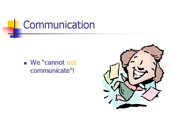 Communication n We “cannot communicate”! 