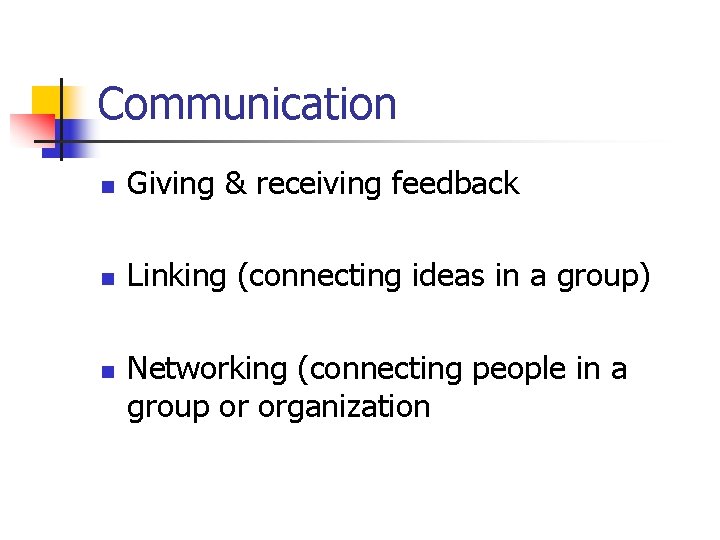 Communication n Giving & receiving feedback n Linking (connecting ideas in a group) n