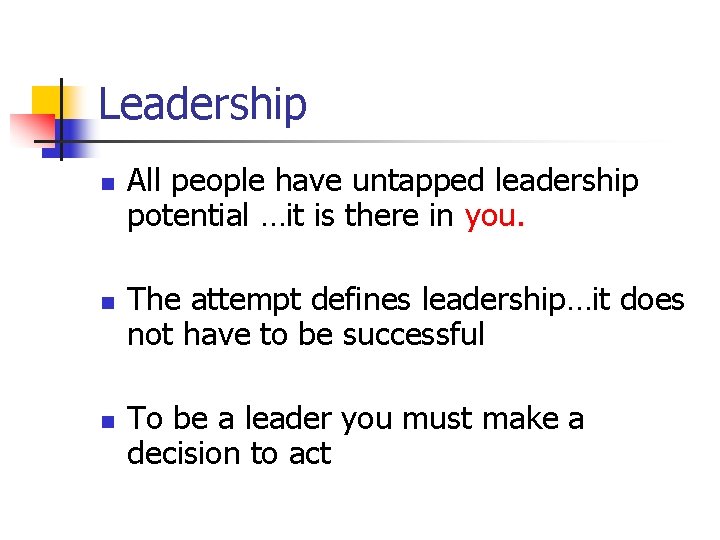 Leadership n n n All people have untapped leadership potential …it is there in