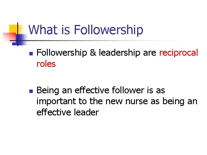 What is Followership n n Followership & leadership are reciprocal roles Being an effective
