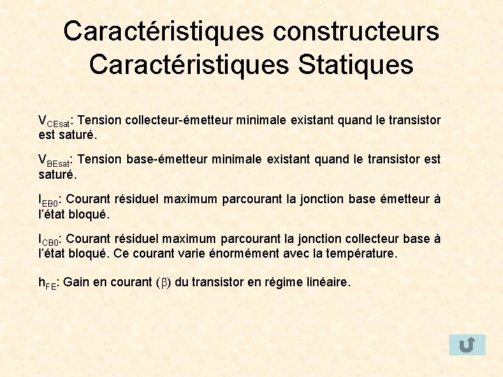 Caractéristiques constructeurs Caractéristiques Statiques VCEsat: Tension collecteur-émetteur minimale existant quand le transistor est saturé.