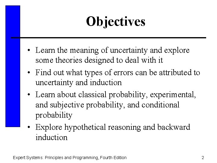 Objectives • Learn the meaning of uncertainty and explore some theories designed to deal