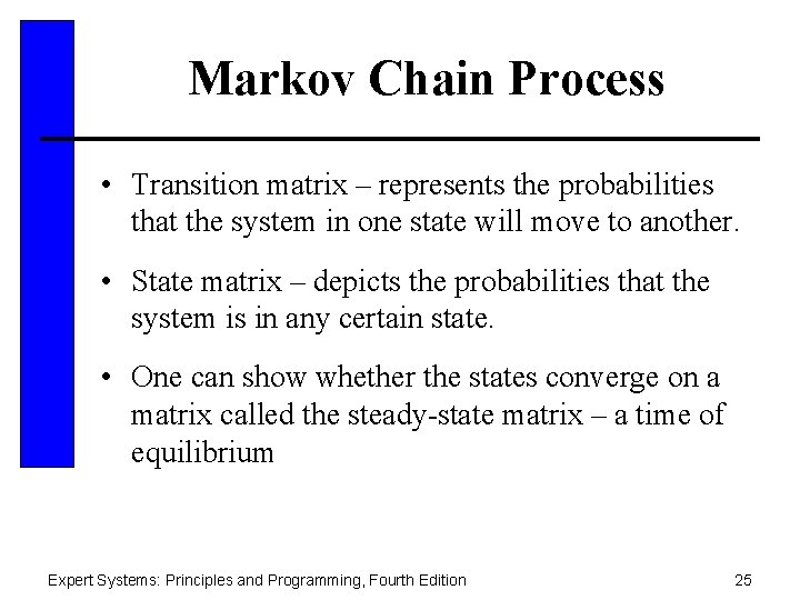 Markov Chain Process • Transition matrix – represents the probabilities that the system in