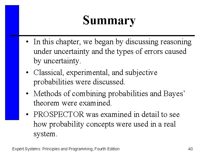 Summary • In this chapter, we began by discussing reasoning under uncertainty and the