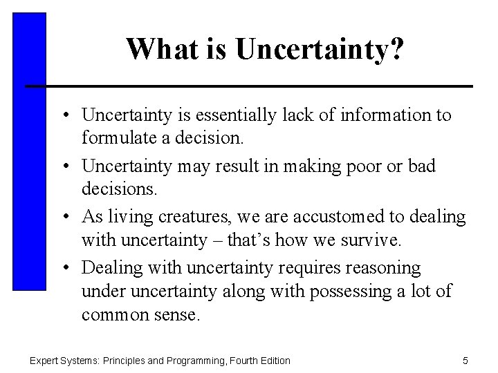 What is Uncertainty? • Uncertainty is essentially lack of information to formulate a decision.