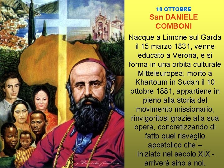 10 OTTOBRE San DANIELE COMBONI Nacque a Limone sul Garda il 15 marzo 1831,