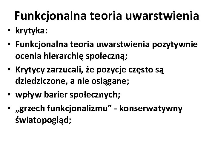 Funkcjonalna teoria uwarstwienia • krytyka: • Funkcjonalna teoria uwarstwienia pozytywnie ocenia hierarchię społeczną; •