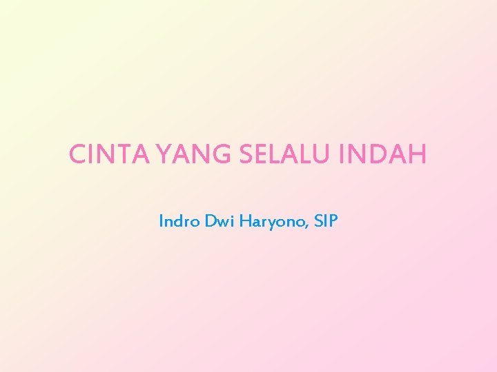 CINTA YANG SELALU INDAH Indro Dwi Haryono, SIP 