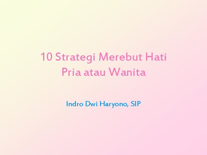 10 Strategi Merebut Hati Pria atau Wanita Indro Dwi Haryono, SIP 