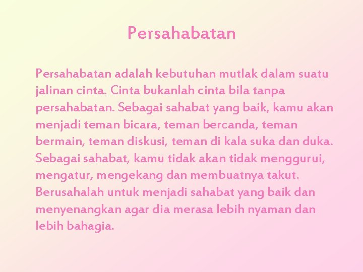 Persahabatan adalah kebutuhan mutlak dalam suatu jalinan cinta. Cinta bukanlah cinta bila tanpa persahabatan.