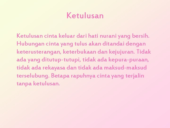 Ketulusan cinta keluar dari hati nurani yang bersih. Hubungan cinta yang tulus akan ditandai