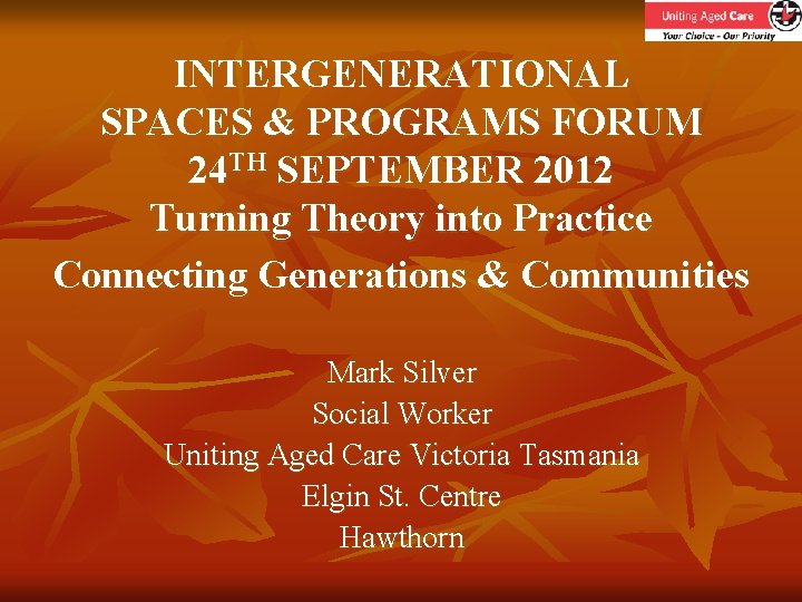 INTERGENERATIONAL SPACES & PROGRAMS FORUM 24 TH SEPTEMBER 2012 Turning Theory into Practice Connecting