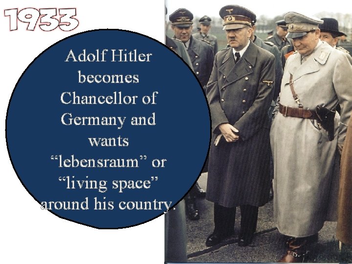 Adolf Hitler becomes Chancellor of Germany and wants “lebensraum” or “living space” around his
