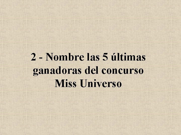 2 - Nombre las 5 últimas ganadoras del concurso Miss Universo 