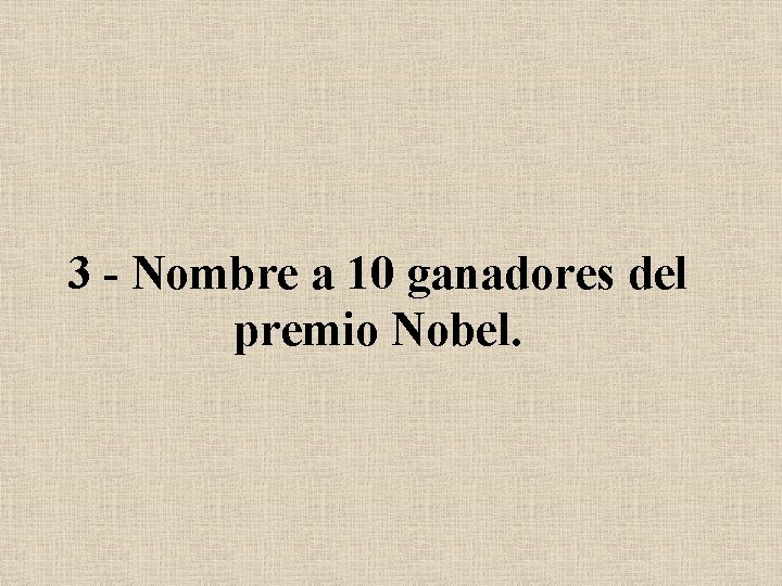 3 - Nombre a 10 ganadores del premio Nobel. 