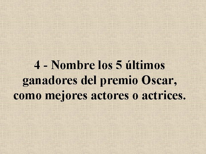 4 - Nombre los 5 últimos ganadores del premio Oscar, como mejores actores o