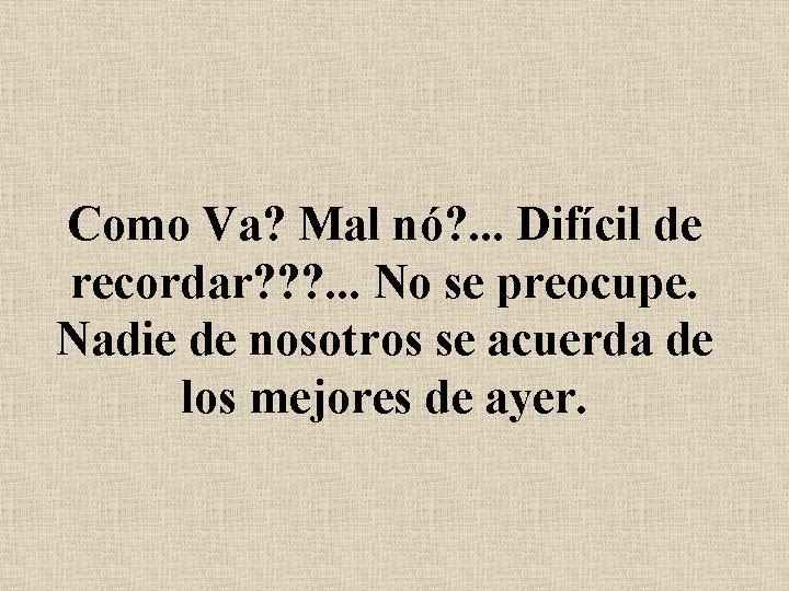 Como Va? Mal nó? . . . Difícil de recordar? ? ? . .