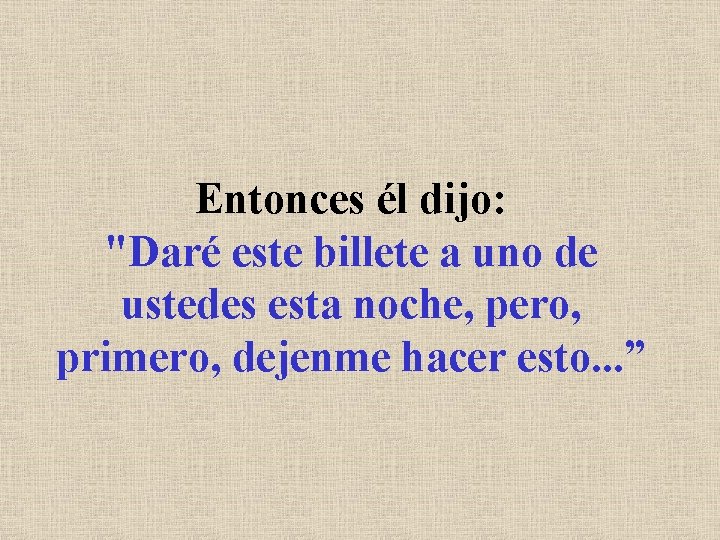 Entonces él dijo: "Daré este billete a uno de ustedes esta noche, pero, primero,