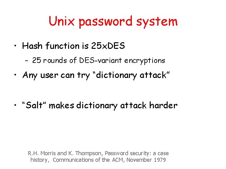 Unix password system • Hash function is 25 x. DES – 25 rounds of