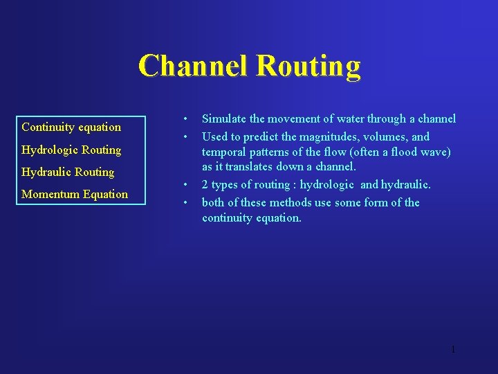 Channel Routing Continuity equation Hydrologic Routing Hydraulic Routing Momentum Equation • • Simulate the